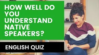 How Well Do You Understand Native Speakers? ENGLISH QUIZ