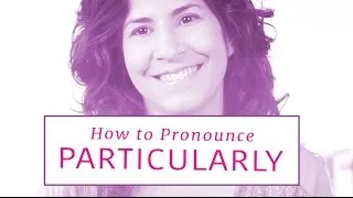 How to pronounce PARTICULARLY | American English