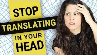 How to stop translating in your head: 5-steps to get stuck LESS and speak FASTER in English