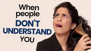 When People Don’t Understand You…