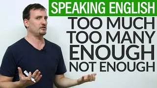Speaking English: TOO MUCH, ENOUGH, NOT ENOUGH