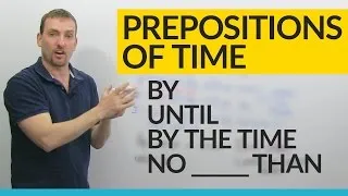 Prepositions of Time in English: BY, UNTIL, BY THE TIME, NO LATER THAN...