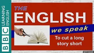 To cut a long story short: The English We Speak