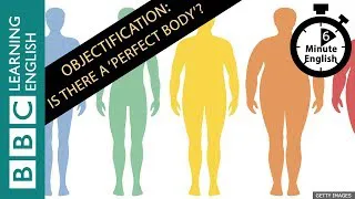 Objectification: Is there really a 'perfect body'? 6 Minute English