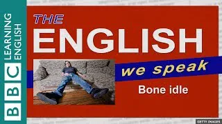 Bone idle: The English We Speak