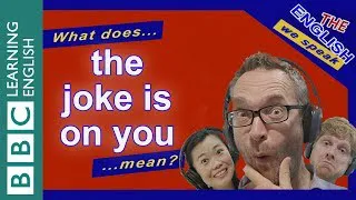 What does 'the joke is on you' mean?