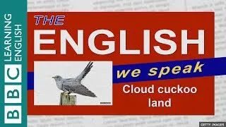 Cloud cuckoo land: The English We Speak