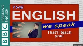 That'll teach you! : The English We Speak