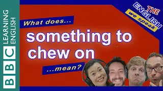 What does 'something to chew on' mean? The English We Speak