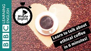 Would you pay more for 'ethical' coffee? 6 Minute English