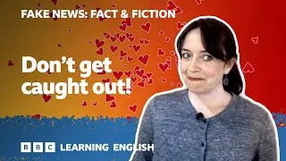 Fake News: Fact & Fiction - Episode 8: Don't get caught out!
