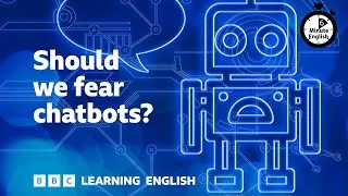 Should we fear chatbots? ⏲️ 6 Minute English