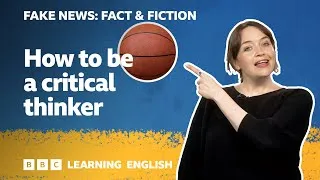 Fake News: Fact & Fiction - Episode 6: How to be a critical thinker