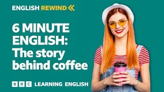 English Rewind - 6 Minute English: The story behind coffee ☕