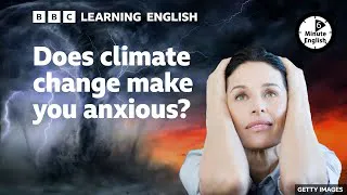 Does climate change make you anxious? - 6 Minute English
