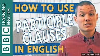 How to use participle clauses - improve your grammar with English Masterclass from the BBC