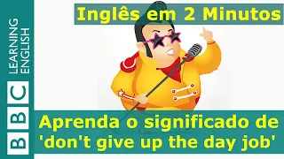 Inglês em 2 Minutos: Don't give up the day job (você não é bom nisso)