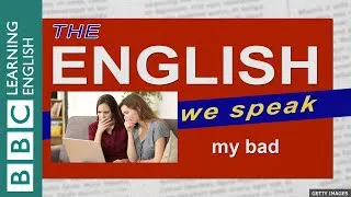 My bad: The English We Speak