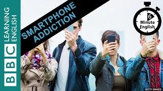Are you addicted to your smartphone? 6 Minute English