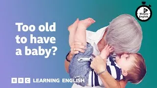 Too old to have a baby? ⏲️ 6 Minute English