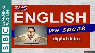 Digital detox: The English We Speak