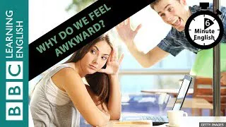 Why do we feel awkward? 6 Minute English