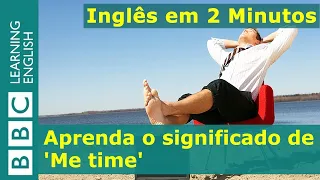 Inglês em 2 Minutos: Me time (tempo para mim)