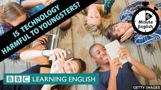 Is technology harmful to youngsters? - 6 Minute English
