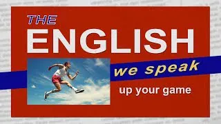 Up your game: The English We Speak