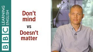 Don't mind vs Doesn't matter - English In A Minute