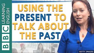 Using the present to talk about the past: BBC English Masterclass