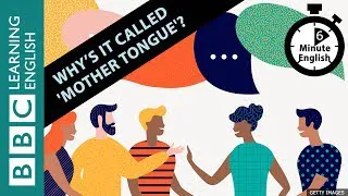 Why's it called 'mother tongue'? 6 Minute English