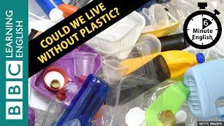 Curbing our plastic addiction - 6 Minute English