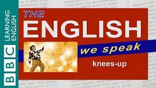 Knees up: The English We Speak