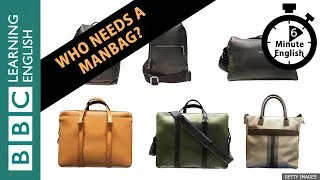 Who needs a manbag? 6 Minute English