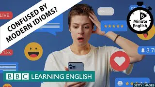 Confused by modern idioms? -  6 Minute English