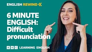 English Rewind - 6 Minute English: Difficult pronunciation
