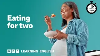 Eating for two ⏲️ 6 Minute English
