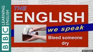 Bleed someone dry: The English We Speak