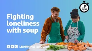 Fighting loneliness with soup ⏲️ 6 Minute English