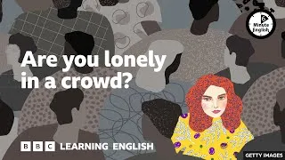 Are you lonely in a crowd? - 6 Minute English