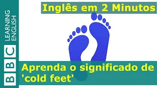 Inglês em 2 Minutos: Cold feet (sem coragem)