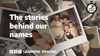 The stories behind our names  ⏲️ 6 Minute English