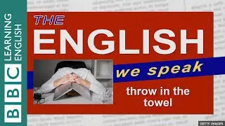 Throw in the towel: The English We Speak