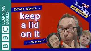 What does 'keep a lid on it' mean?