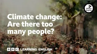 Climate change: Are there too many people? - 6 Minute English