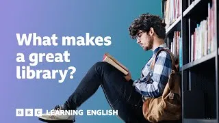 What makes a great library?  ⏲️ 6 Minute English