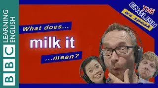 What does 'milk it' mean?