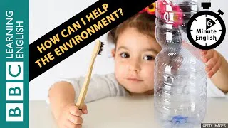 How can I help the environment? 6 Minute English