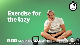 Exercise for the lazy ⏲️ 6 Minute English